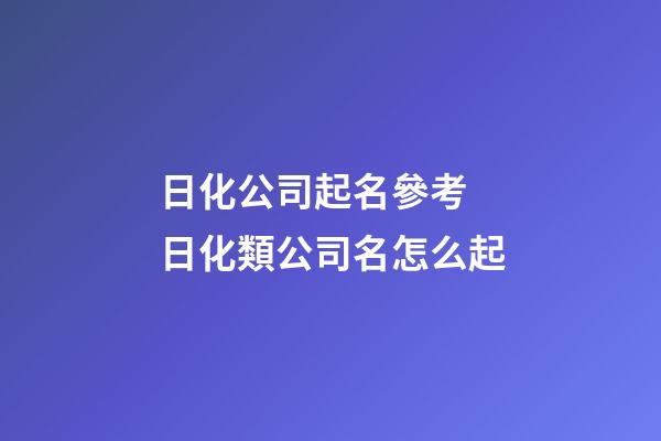 日化公司起名參考 日化類公司名怎么起-第1張-公司起名-玄機派